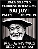 Learn Selected Chinese Poems of Bai Juyi (Part 1)- Understand Mandarin Language, China's history & Traditional Culture, Essential Book for Beginners (HSK Level 1, 2) to Self-learn Chinese Poetry of Tang Dynasty, Simplified Characters, Easy Vocabulary Less
