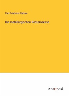 Die metallurgischen Röstprozesse - Plattner, Carl Friedrich