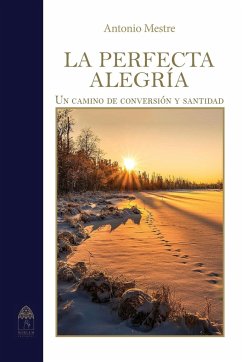 La perfecta alegría. Camino de conversión y santidad - Mestre, Antonio