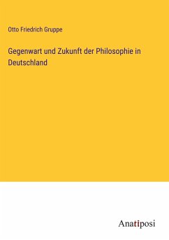 Gegenwart und Zukunft der Philosophie in Deutschland - Gruppe, Otto Friedrich