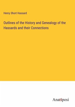 Outlines of the History and Genealogy of the Hassards and their Connections - Hassard, Henry Short