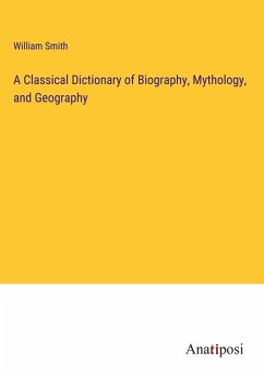 A Classical Dictionary of Biography, Mythology, and Geography - Smith, William