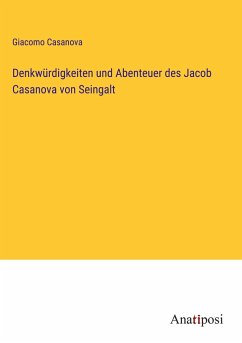 Denkwürdigkeiten und Abenteuer des Jacob Casanova von Seingalt - Casanova, Giacomo