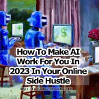 How to Make AI Work For You In 2023 In Your Online Side Hustle (eBook, ePUB)