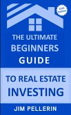 The Ultimate Beginners Guide to Real Estate Investing (eBook, ePUB)