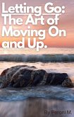 Letting Go: The Art of Moving On and Up. (eBook, ePUB)