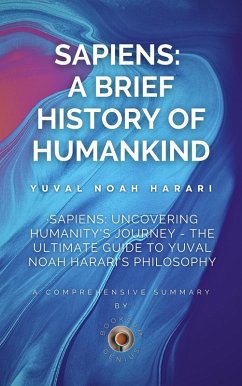 Sapiens: Uncovering Humanity's Journey - The Ultimate Guide to Yuval Noah Harari's Philosophy (eBook, ePUB) - Genius, BookSum