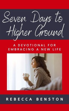 Seven Days to Higher Ground: A Devotional For Embracing A New Life (eBook, ePUB) - Benston, Rebecca Seven Days to Higher Ground: A Devotional For Embracing A New Life (eBook, ePUB) - Benston, Rebecca