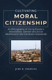 Cultivating Moral Citizenship. An Ethnography of Young People's Associations, Gender and Social Adulthood in the Cameroon Gra (eBook, ePUB) Cultivating Moral Citizenship. An Ethnography of Young People's Associations, Gender and Social Adulthood in the Cameroon Gra (eBook, ePUB)