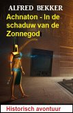 Achnaton - In de schaduw van de Zonnegod: Historisch avontuur (eBook, ePUB)