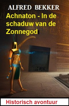 Achnaton - In de schaduw van de Zonnegod: Historisch avontuur (eBook, ePUB) - Bekker, Alfred