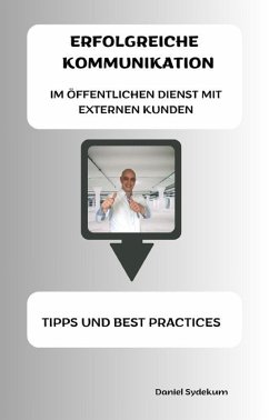 Erfolgreiche Kommunikation im öffentlichen Dienst mit externen Kunden: Tipps und Best Practices (eBook, ePUB) - Sydekum, Daniel