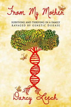 From My Mother: Surviving and Thriving in a Family Ravaged by Genetic Disease (eBook, ePUB) - Leech, Darcy