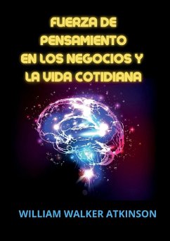 Fuerza de pensamiento en los negocios y la vida cotidiana - Atkinson, William Walker