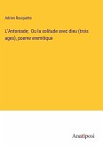 L'Antoniade; Ou la solitude avec dieu (trois ages), poeme eremitique