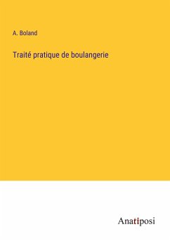 Traité pratique de boulangerie - Boland, A.