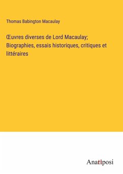 ¿uvres diverses de Lord Macaulay; Biographies, essais historiques, critiques et littéraires - Macaulay, Thomas Babington