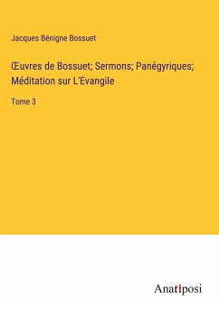 ¿uvres de Bossuet; Sermons; Panégyriques; Méditation sur L'Evangile - Bossuet, Jacques Bénigne