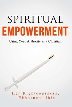 Spiritual Empowerment: Using Your Authority As A Christian - Ibie, Her Righteousness Ekhosuehi