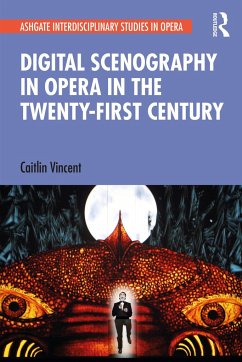 Digital Scenography in Opera in the Twenty-First Century - Vincent, Caitlin