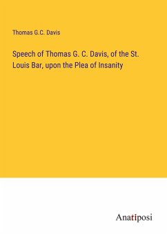 Speech of Thomas G. C. Davis, of the St. Louis Bar, upon the Plea of Insanity - Davis, Thomas G. C.