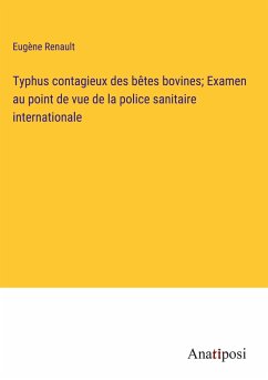 Typhus contagieux des bêtes bovines; Examen au point de vue de la police sanitaire internationale - Renault, Eugène
