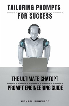 Tailoring Prompts For Success - The Ultimate ChatGPT Prompt Engineering Guide - Ferguson, Michael