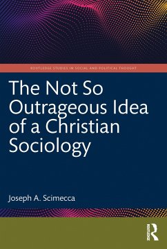 The Not So Outrageous Idea of a Christian Sociology - Scimecca, Joseph A