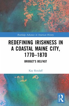 Redefining Irishness in a Coastal Maine City, 1770-1870 - Retzlaff, Kay