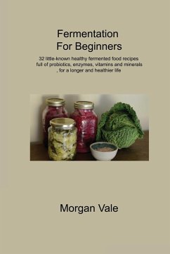 Fermentation For Beginners: 32 little-known healthy fermented food recipes full of probiotics, enzymes, vitamins and minerals, for a longer and he - Vale, Morgan