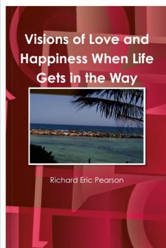 Visions of Love and Happiness When Life Gets in the Way - Pearson, Richard Eric