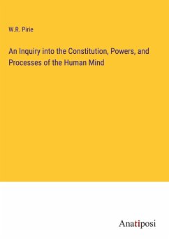 An Inquiry into the Constitution, Powers, and Processes of the Human Mind - Pirie, W. R.