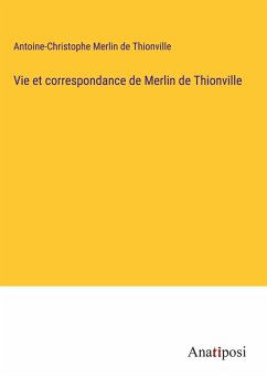 Vie et correspondance de Merlin de Thionville - Merlin de Thionville, Antoine-Christophe