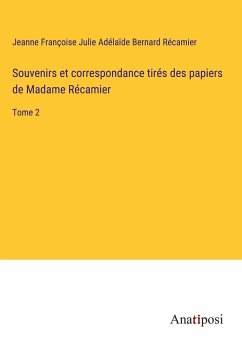 Souvenirs et correspondance tirés des papiers de Madame Récamier - Récamier, Jeanne Françoise Julie Adélaïde Bernard