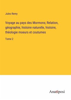 Voyage au pays des Mormons; Relation, géographie, histoire naturelle, histoire, théologie moeurs et coutumes - Remy, Jules