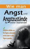 Wie man Angst und Angstzustände für immer Überwindet Wie man Angst und Angstzustände für immer Überwindet