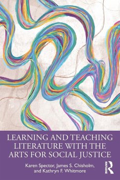 Learning and Teaching Literature with the Arts for Social Justice - Spector, Karen; Chisholm, James S.; Whitmore, Kathryn F.