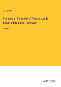 Voyages en Perse dans l'Afghanistan le Beloutchistan et le Turkestan - Ferrier, J. P.