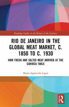 Rio de Janeiro in the Global Meat Market, c. 1850 to c. 1930 - Lopes, Maria-Aparecida