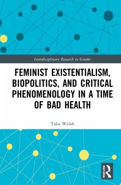 Feminist Existentialism, Biopolitics, and Critical Phenomenology in a Time of Bad Health - Welsh, Talia