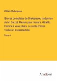 ¿uvres complètes de Shakspeare, traduction de M. Guizot; Mesure pour mesure. Othello. Comme il vous plaira. Le conte d'hiver. Troilus et Cressidad'été.