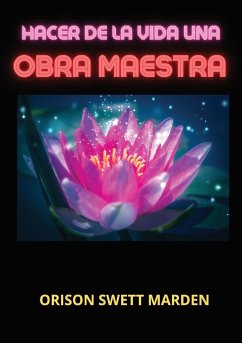 Hacer de la vida una obra maestra - Marden, Orison Swett