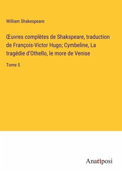 ¿uvres complètes de Shakspeare, traduction de François-Victor Hugo; Cymbeline, La tragédie d¿Othello, le more de Venise - Shakespeare, William