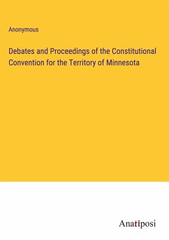 Debates and Proceedings of the Constitutional Convention for the Territory of Minnesota - Anonymous
