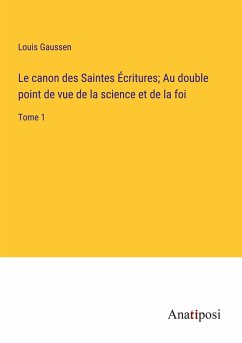 Le canon des Saintes Écritures; Au double point de vue de la science et de la foi - Gaussen, Louis