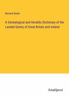 A Genealogical and Heraldic Dictionary of the Landed Gentry of Great Britain and Ireland - Burke, Bernard