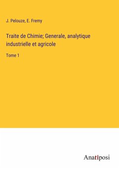 Traite de Chimie; Generale, analytique industrielle et agricole - Pelouze, J.; Fremy, E.