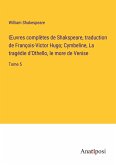 ¿uvres complètes de Shakspeare, traduction de François-Victor Hugo; Cymbeline, La tragédie d¿Othello, le more de Venise