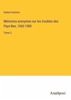 Mémoires anonymes sur les troubles des Pays-Bas, 1565-1580 - Auteur Inconnu