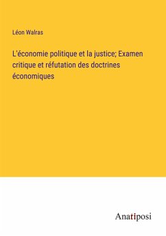 L'économie politique et la justice; Examen critique et réfutation des doctrines économiques - Walras, Léon